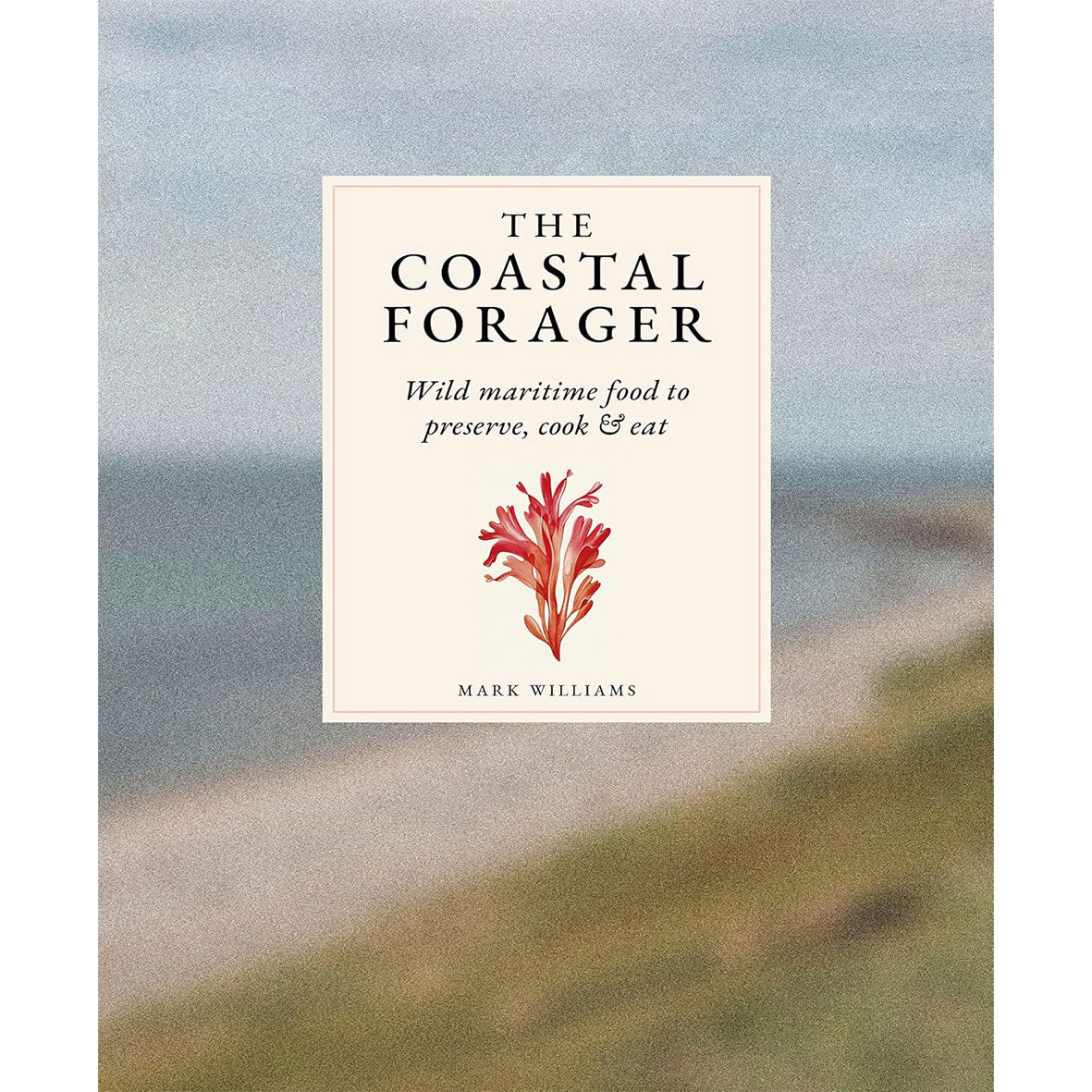 The Coastal Forager: Wild maritime food to preserve, cook, eat