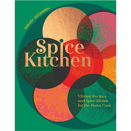 Spice Kitchen: Vibrant Recipes And Spice Blends For The Home Cook